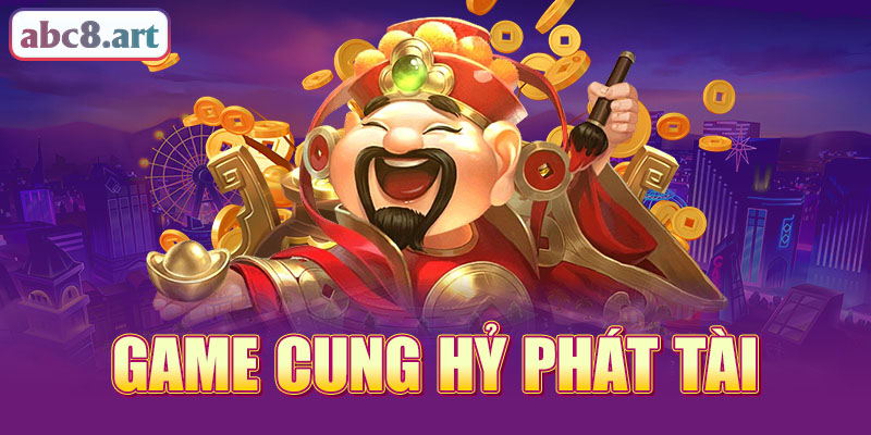 Giới thiệu game Cung Hỷ Phát Tài