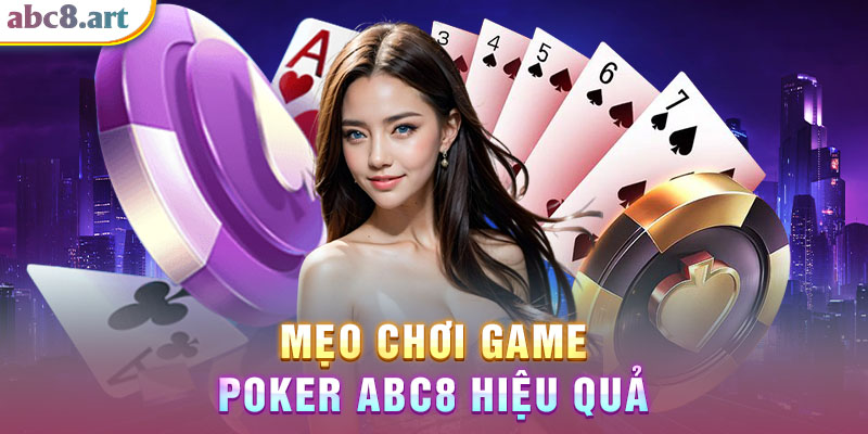 Mẹo chơi game bài Poker Abc8 hay từ cao thủ 